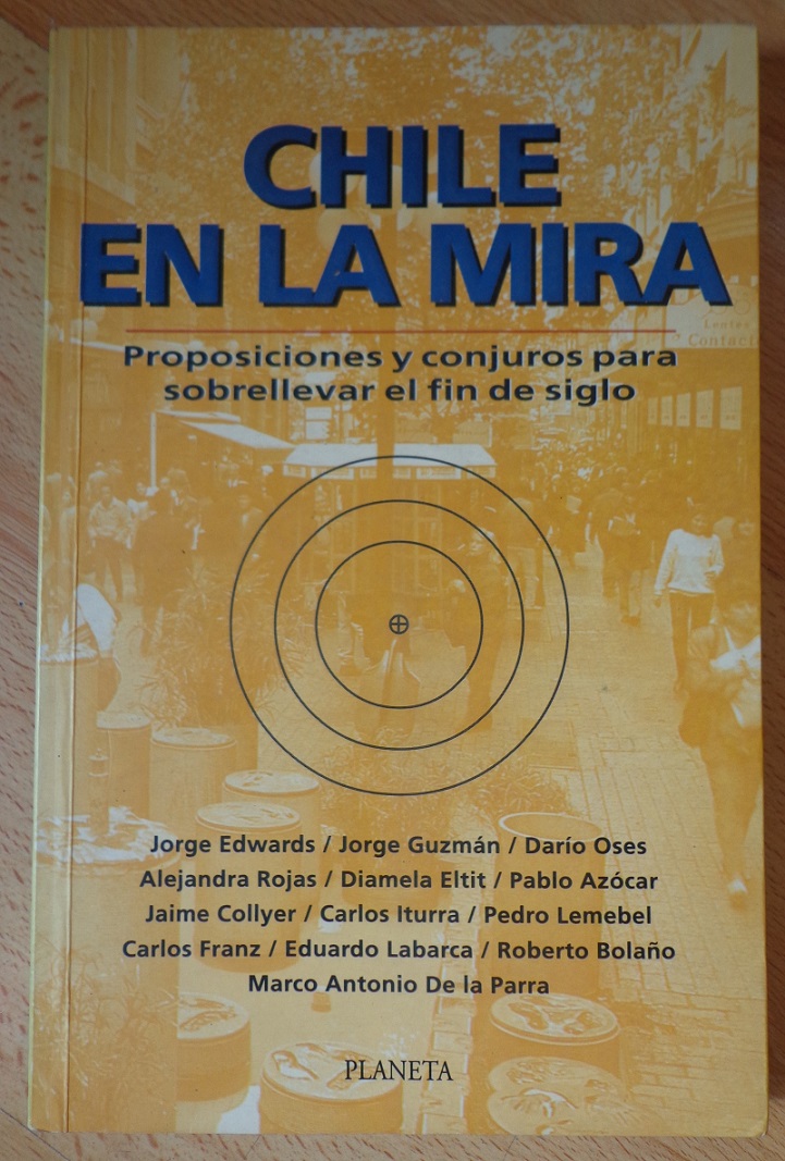 Jorge Edwards ,  Jorge Guzman, Dario Oses, Alejandra Rojas, Damiela Eltit, Pablo Azocar, Jaime Collyer, Carlos Iturra, Pedro Lemebel, Carlos Franz, Eduardo Labarca, Roberto Bolaño, Marco Antonio de la Parra	Chile en la mira : proposiciones y conjuros para
