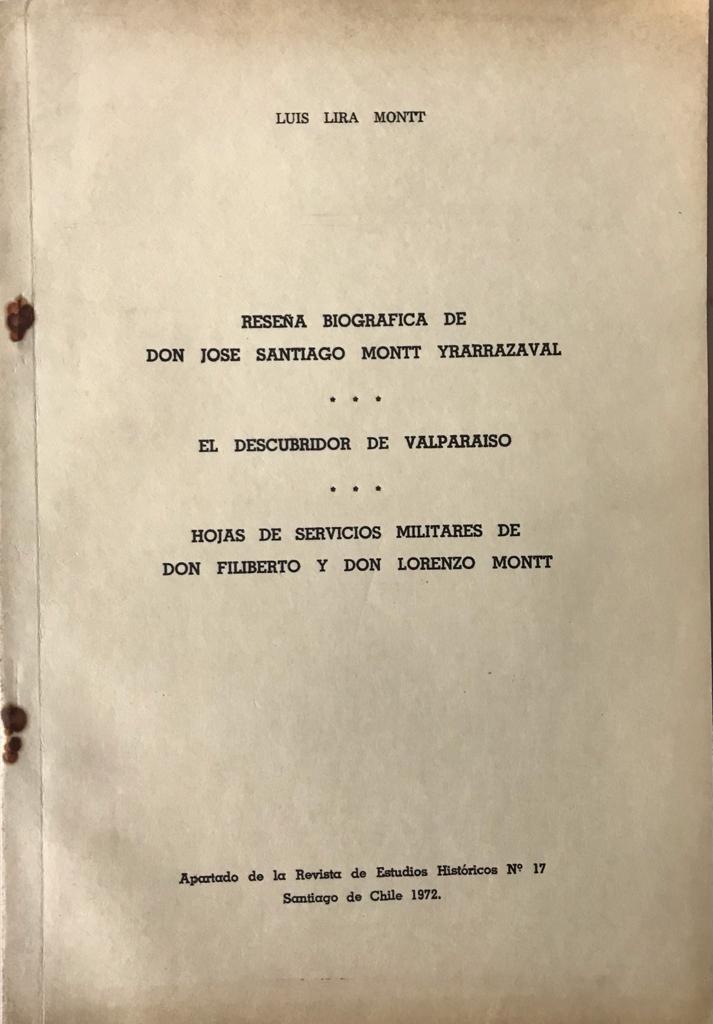 Luis Lira Montt	Reseña Biografica de Don José Santiago Montt Yrarrazaval. El descubridor de Valparaíso. Hojas de servicios de Don Filiberto y don Lorenzo Montt. 