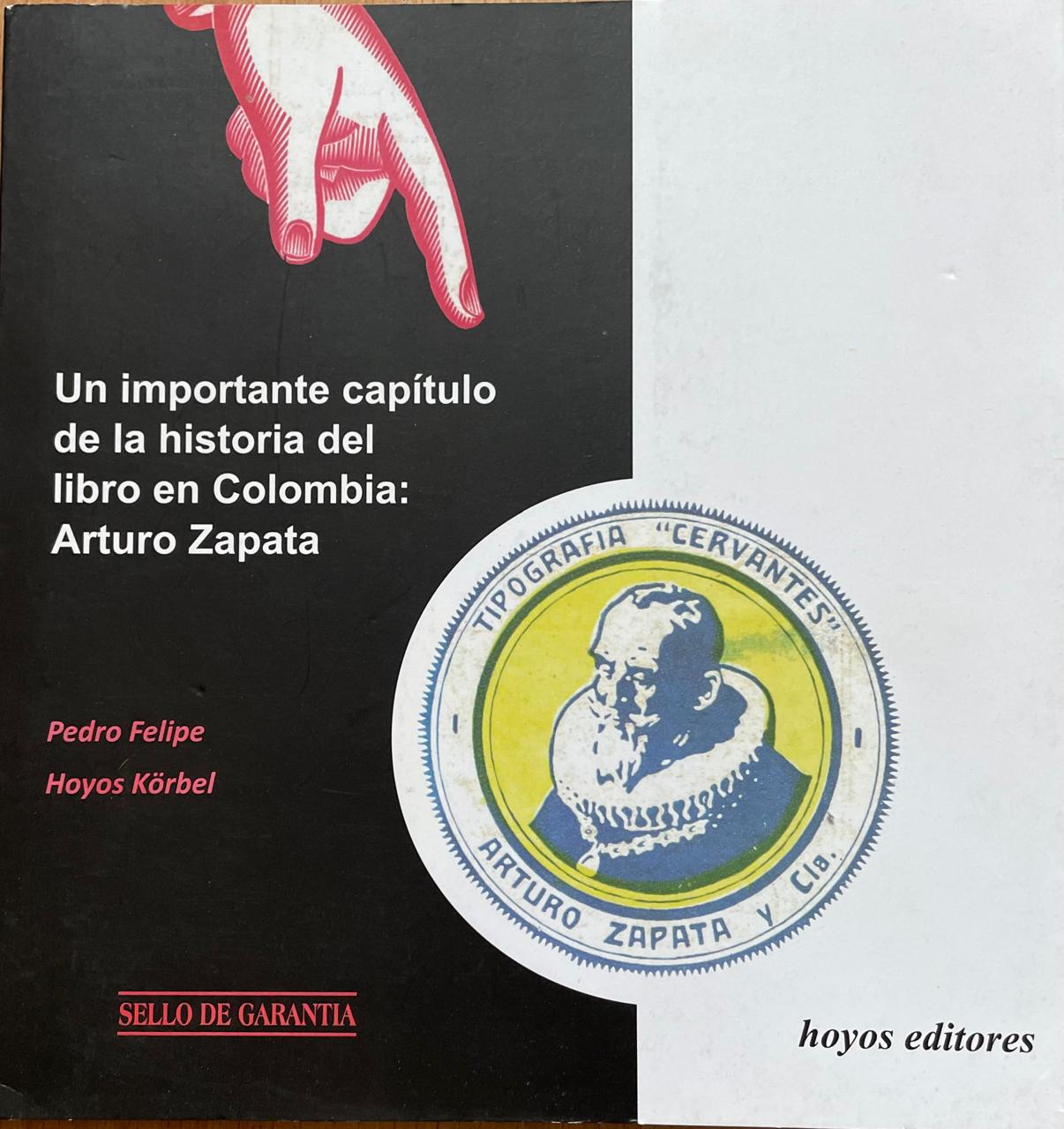 Pedro Felipe Hoyos Körbel 	Un importante capítulo de la historia del libro en Colombia: Arturo Zapata