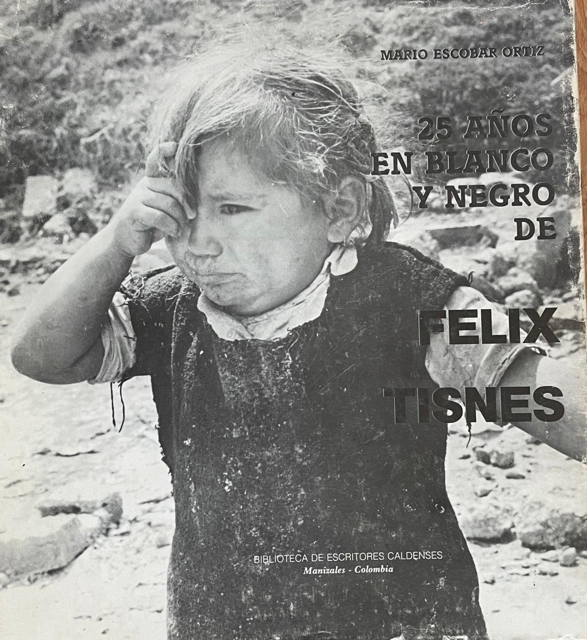 Mario Escobar Ortiz 	25 años en blanco y negro de Felix Tisnes