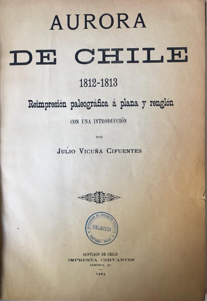 José Vicuña Cifuentes. Aurora de Chile 1812-1813. Reimpresión paleográfica a plana y renglón. 