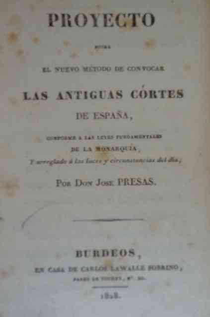 Jose Presas - Proyecto sobre el nuevo método de convocar las antiguas cortes de España, conforme a las leyes fundamentales de la monarquía, y arreglado a las luces y circunstancias del día